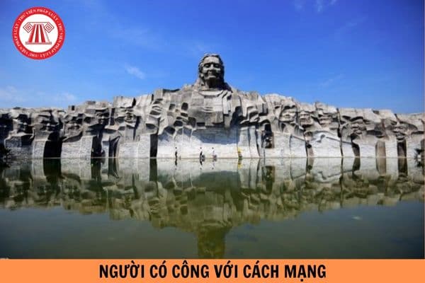 Đối tượng nào được xem là người có công với cách mạng?