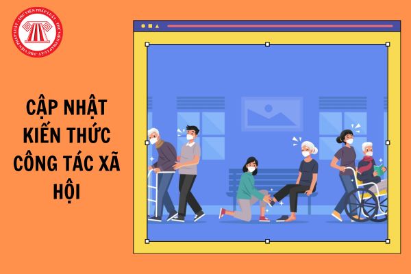 Từ ngày 15/10/2024, cập nhật kiến thức công tác xã hội thông qua hình thức nào?