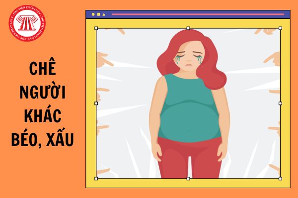 Chê người khác béo, xấu bị xử phạt như thế nào? 