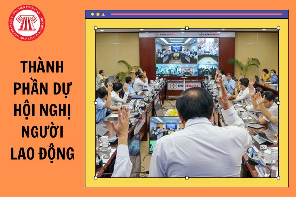 Thành phần dự hội nghị người lao động tại doanh nghiệp nhà nước như thế nào?