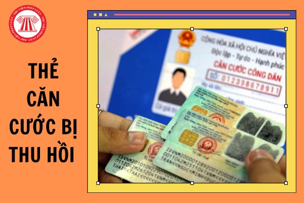 Thẻ căn cước bị thu hồi trong trường hợp nào?