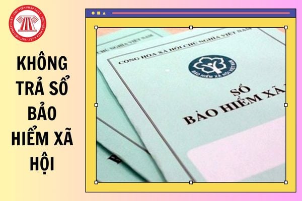 Không trả sổ bảo hiểm xã hội cho người lao động bị xử phạt bao nhiêu tiền?