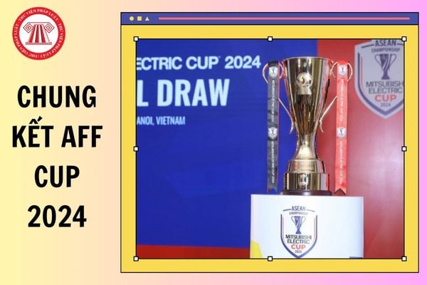 Lịch thi đấu chung kết AFF Cup 2024 mới nhất? Chung kết AFF Cup 2024 đá mấy trận?