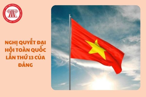 https://cdn.thuvienphapluat.vn//uploads/Hoidapphapluat/2024/NTKL/07122024/nghi-quyet-dai-hoi-toan-quoc-lan-thu-13-cua-dang.jpg