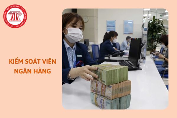 https://cdn.thuvienphapluat.vn//uploads/Hoidapphapluat/2024/NTKL/08102024/kiem-soat-vien-ngan-hang.jpg