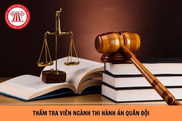 https://cdn.thuvienphapluat.vn//uploads/Hoidapphapluat/2024/NTKL/14052024/tham-tra-vien-nganh-thi-hanh-an-quan-doi.jpg