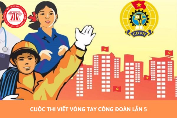 https://cdn.thuvienphapluat.vn//uploads/Hoidapphapluat/2024/NTKL/26112024/cuoc-thi-viet-vong-tay-cong-doan-lan-5.jpg