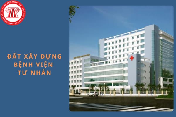 Đất xây dựng bệnh viện tư nhân sử dụng loại đất nào? Có thời hạn sử dụng đất là bao lâu?