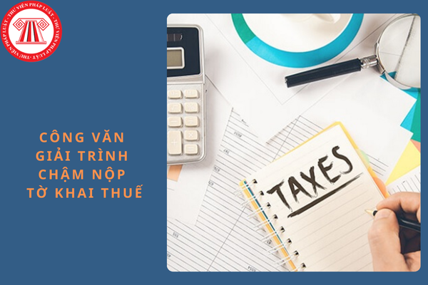 Mẫu công văn giải trình chậm nộp tờ khai thuế chuẩn xác nhất hiện nay?