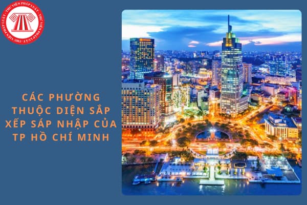 Các phường thuộc diện sắp xếp sáp nhập của TP Hồ Chí Minh giai đoạn 2023 - 2025?