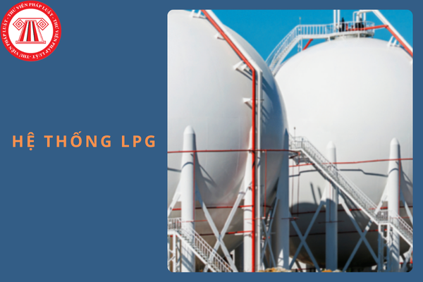 Yêu cầu chung đối với việc lắp đặt hệ thống LPG theo Tiêu chuẩn Việt Nam TCVN7467:2005?