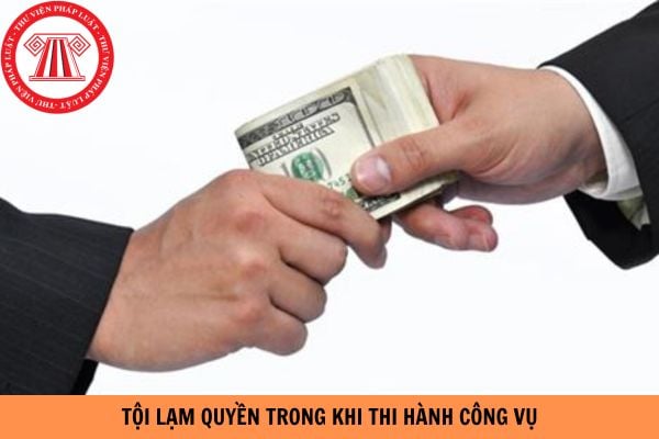 Người phạm tội lạm quyền trong khi thi hành công vụ bị phạt bao nhiêu năm tù?