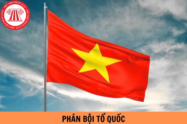 Phản bội Tổ quốc là gì? Tội phản bội Tổ quốc và tội gián điệp khác nhau như thế nào theo pháp luật Hình sự Việt Nam?