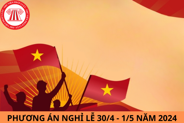 Phương án nghỉ lễ 30/4 và 1/4 năm 2024 của doanh nghiệp?