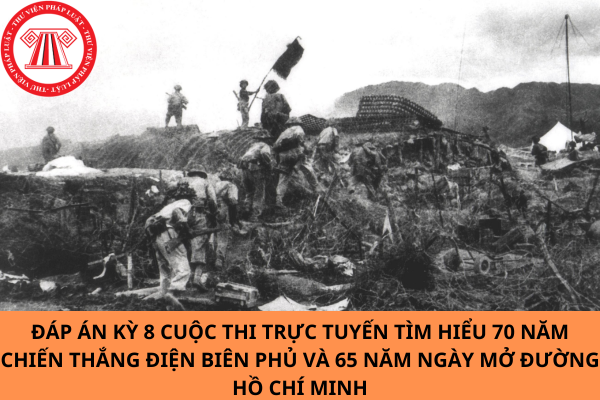 Đáp án kỳ 8 Cuộc thi trực tuyến tìm hiểu 70 năm Chiến thắng Điện Biên Phủ và 65 năm ngày mở đường Hồ Chí Minh?