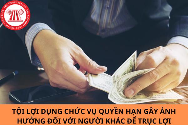 Tội lợi dụng chức vụ quyền hạn gây ảnh hưởng đối với người khác để trục lợi bị phạt bao nhiêu năm tù theo Điều 358 Bộ luật Hình sự 2015?