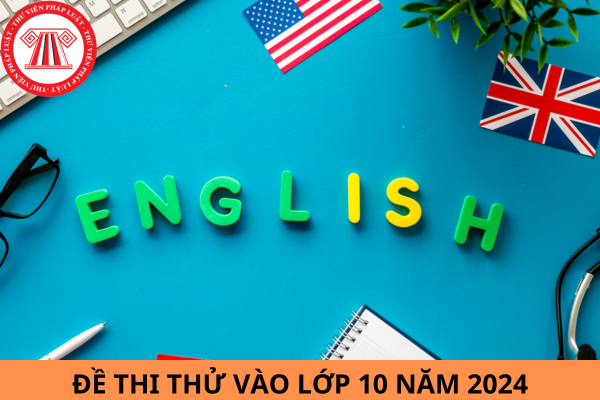 Đề thi thử vào lớp 10 năm 2024 môn Tiếng anh kèm đáp án cập nhật năm 2024?