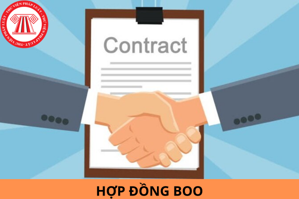Hợp đồng BOO là gì? Dự án nào được ký kết hợp đồng BOO?