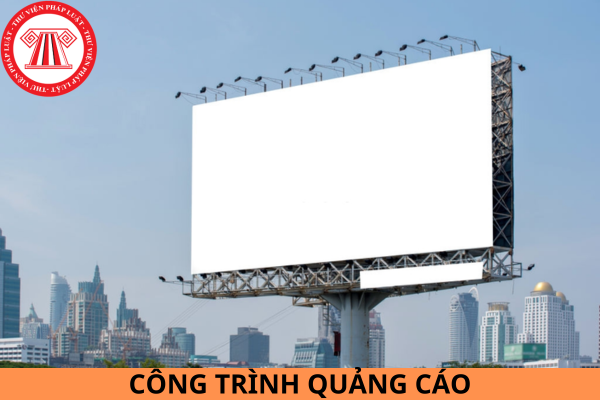 Công trình quảng cáo nào cần xin giấy phép xây dựng? Hồ sơ đề nghị cấp giấy phép xây dựng công trình quảng cáo gồm những giấy tờ gì?