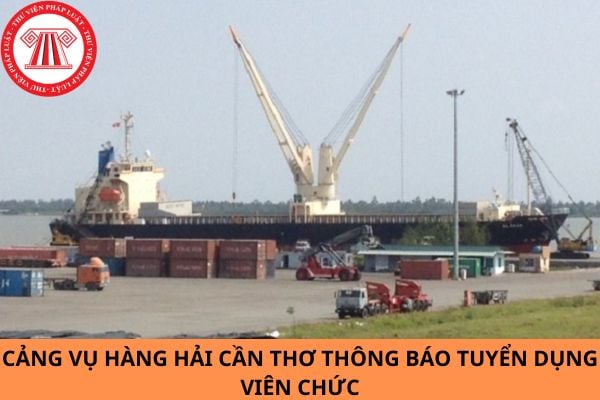 Cảng vụ Hàng hải Cần Thơ thông báo tuyển dụng viên chức năm 2024?