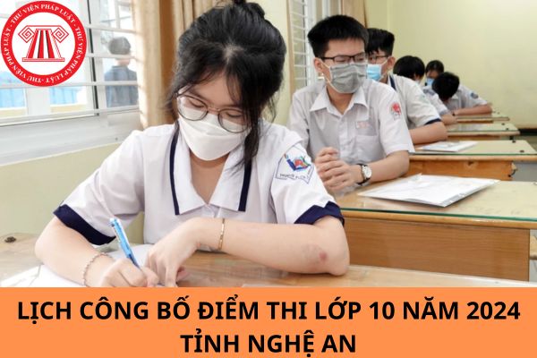 Lịch công bố điểm thi lớp 10 năm 2024 tỉnh Nghệ An?
