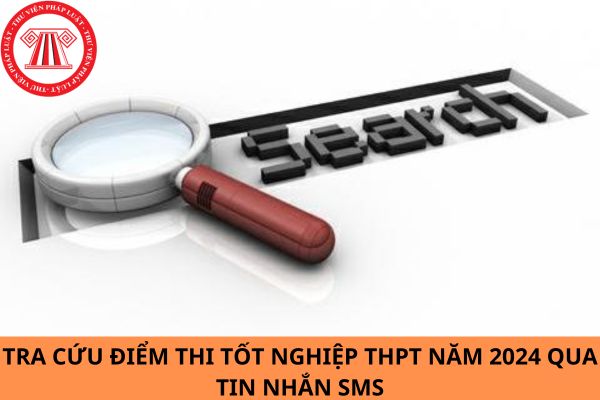 Cách tra cứu điểm thi tốt nghiệp THPT năm 2024 qua tin nhắn SMS?