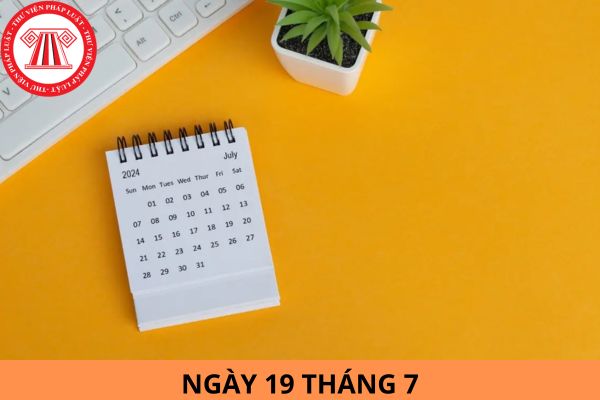 Ngày 19 tháng 7 là ngày gì, thứ mấy? Ngày 19 tháng 7 là bao nhiêu âm? Cơ quan nào có thẩm quyền thi hành án dân sự?