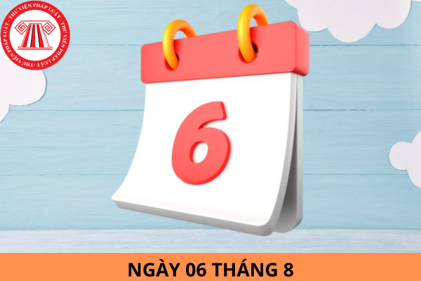 Ngày 06 tháng 8 là ngày gì? Ngày 06 tháng 8 năm 2024 là bao nhiêu âm? Nhà nước thực hiện hợp tác quốc tế trong lĩnh vực năng lượng nguyên tử theo nguyên tắc gì?