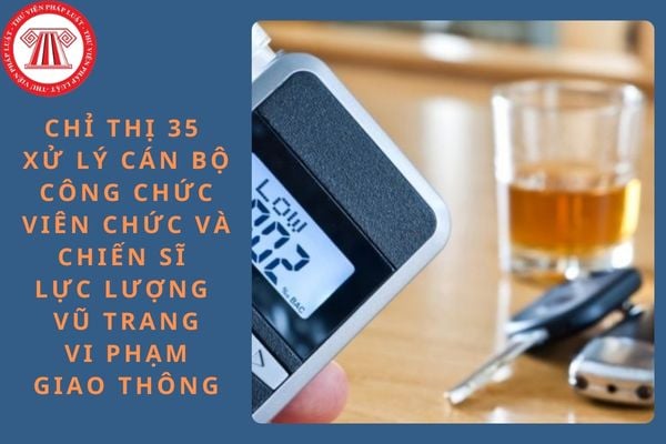 Chỉ thị 35 xử lý cán bộ, công chức, viên chức và chiến sỹ lực lượng vũ trang vi phạm giao thông mà hơi thở có nồng độ cồn?