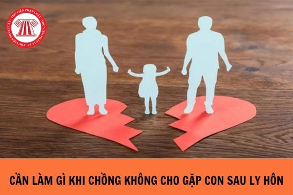 Cần làm gì khi chồng không cho gặp con sau ly hôn?