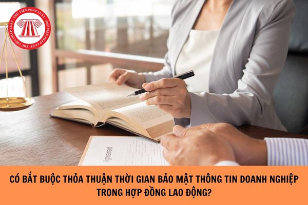 Có bắt buộc thỏa thuận thời gian bảo mật thông tin doanh nghiệp trong hợp đồng lao động giữa doanh nghiệp và người lao động không?