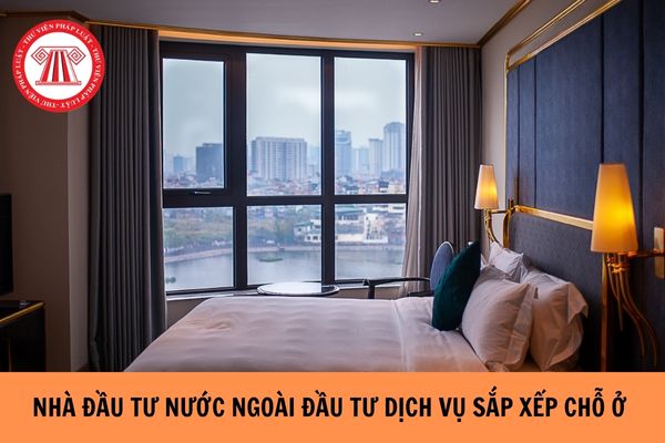 Nhà đầu tư nước ngoài có được kinh doanh dịch vụ sắp xếp chỗ ở khách sạn ở Việt Nam không?