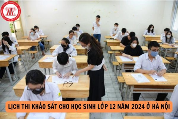 Lịch thi khảo sát cho học sinh lớp 12 năm 2024 ở Hà Nội