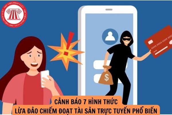 Cảnh báo 7 hình thức lừa đảo chiếm đoạt tài sản trực tuyến phổ biến hiện nay cần chú ý?