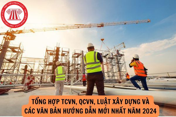 Tổng hợp TCVN, QCVN, Luật xây dựng và các văn bản hướng dẫn mới nhất năm 2024?