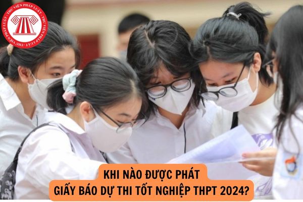 Khi nào được phát Giấy báo dự thi tốt nghiệp THPT 2024? 