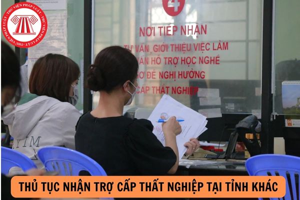 Làm thủ tục nhận trợ cấp thất nghiệp tại tỉnh khác được không?