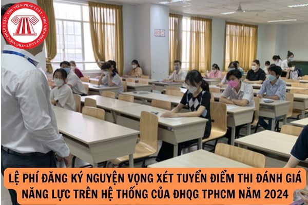 Lệ phí đăng ký nguyện vọng xét tuyển điểm thi đánh giá năng lực trên hệ thống của ĐHQG TPHCM năm 2024?