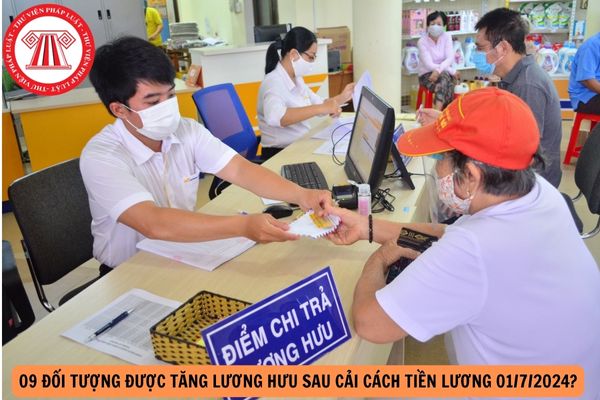 09 đối tượng nào được tăng lương hưu sau cải cách tiền lương 01/7/2024?