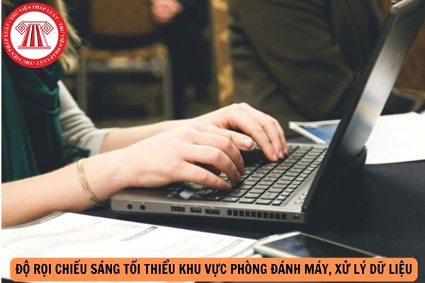 Theo QCVN 22:2016/BYT, khu vực phòng đánh máy, xử lý dữ liệu thì độ rọi chiếu sáng tối thiểu là bao nhiêu?