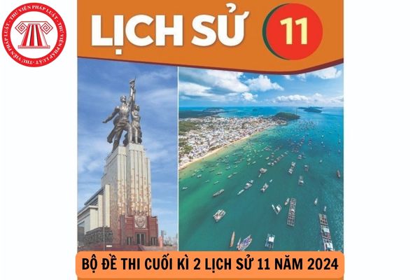 Bộ đề thi cuối kì 2 Lịch sử 11 năm 2024 có đáp án?