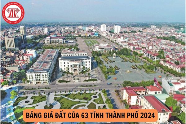 Bảng giá đất của 63 tỉnh thành phố cập nhật mới nhất 2024?