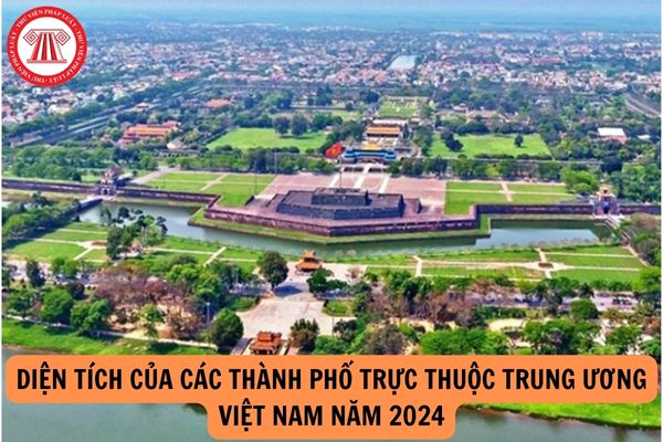 Diện tích của các thành phố trực thuộc trung ương Việt Nam năm 2024?