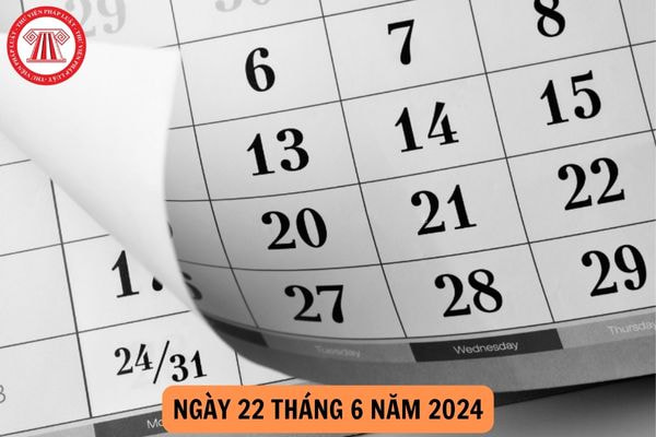 Ngày 22 tháng 6 năm 2024 là ngày bao nhiêu âm lịch, ngày thứ mấy? Người lao động có được nghỉ hưởng nguyên lương ngày này không?