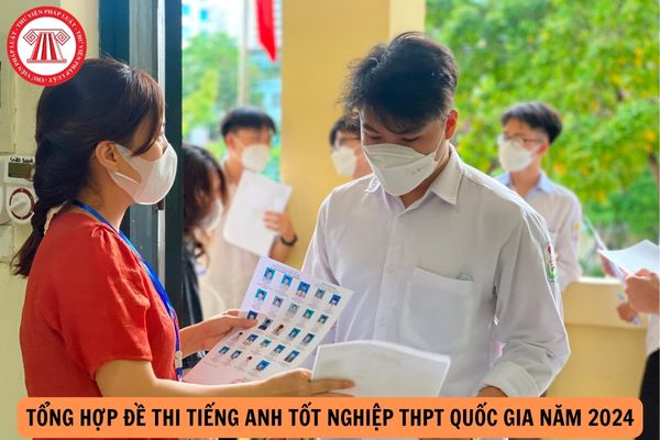 Tổng hợp đề thi Tiếng Anh tốt nghiệp THPT quốc gia năm 2024?