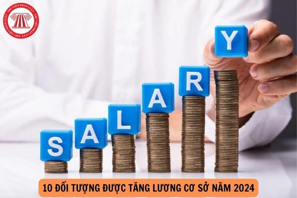 10 đối tượng nào được tăng lương cơ sở năm 2024?