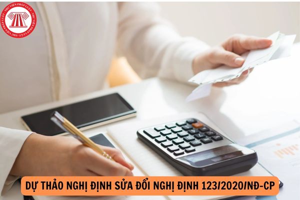 Những điểm mới của dự thảo Nghị định sửa đổi Nghị định 123/2020/NĐ-CP quy định về hóa đơn chứng từ?