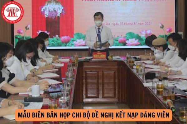 Mẫu Biên bản họp chi bộ đề nghị kết nạp đảng viên cập nhật năm 2024?