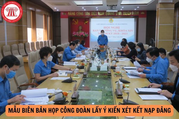 Mẫu biên bản họp công đoàn lấy ý kiến xét kết nạp Đảng cập nhật năm 2024?