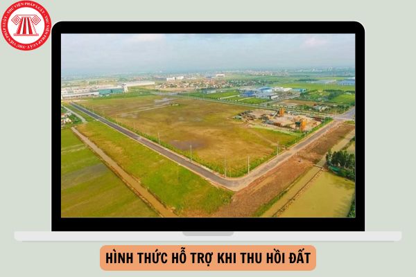 Các hình thức hỗ trợ khi thu hồi đất theo Luật Đất đai 2024 gồm những hình thức nào?